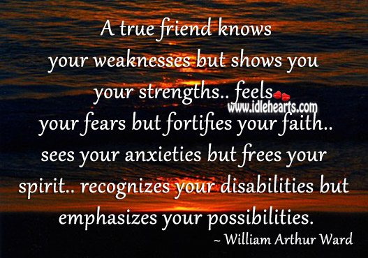A true friend knows your weaknesses but shows you your strengths William Arthur Ward Picture Quote