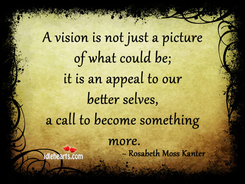 A vision is not just a picture of what could be Rosabeth Moss Kanter Picture Quote