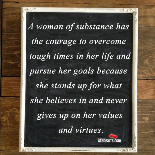 A woman of substance has the courage to overcome tough times. Encouraging Quotes for Women Image