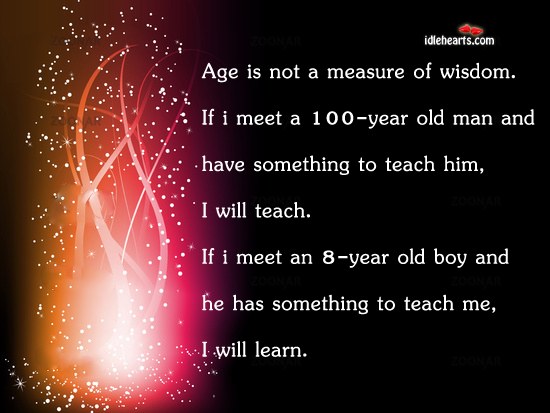Age is not a measure of wisdom. Wisdom Quotes Image