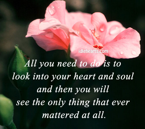 All you need to do is to look into your heart and soul Heart Quotes Image