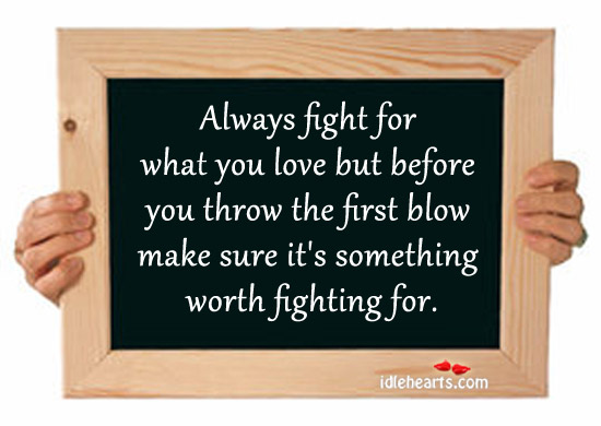 Make sure it’s something worth fighting for. Image