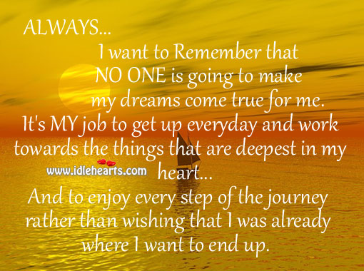 I want to remember that no one is going to make my dreams come true for me. Image