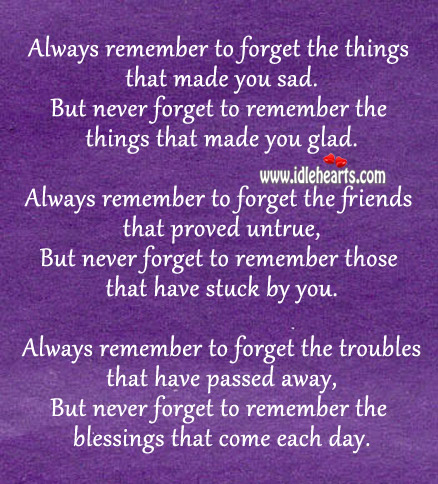 Always remember to forget the things that made you sad. 