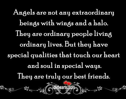 Angels are not any extraordinary beings with wings and a halo.. Best Friend Quotes Image