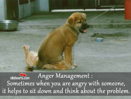 Anger management: sometimes when you are.. 