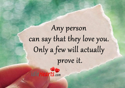Any person can say that they love you. Only a few will actually prove it. Image