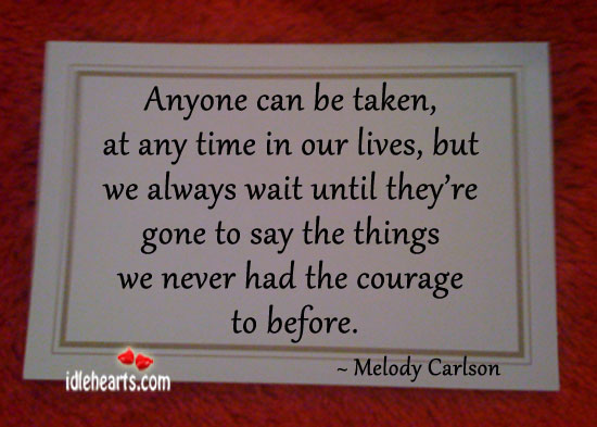 Anyone can be taken at any time in our lives Melody Carlson Picture Quote
