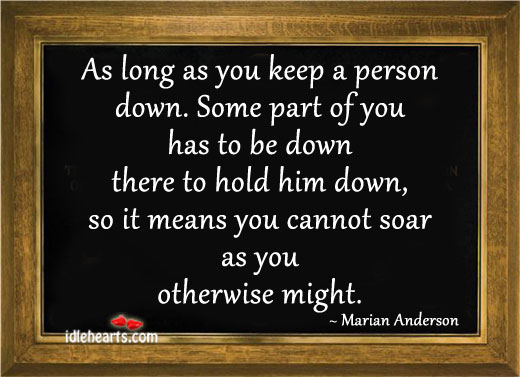 As long as you keep a person down. Marian Anderson Picture Quote