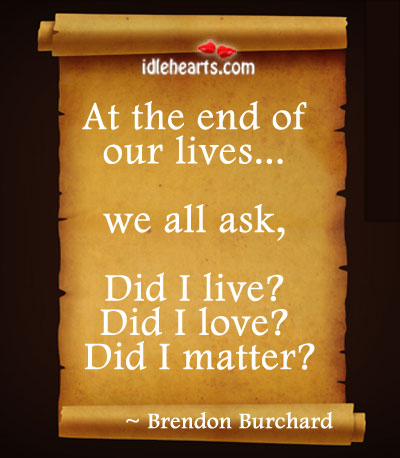 At the end of our lives. We all ask Brendon Burchard Picture Quote