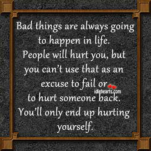 Bad things are always going to happen in life. 