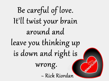 Be careful of love. It’ll twist your brain Image
