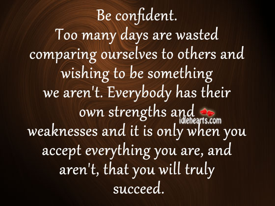 Be confident. Too many days are wasted comparing ourselves Image
