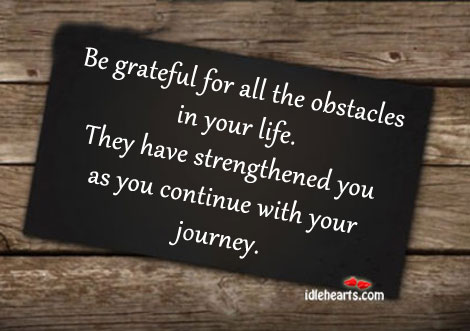 Be grateful for all the obstacles in your life. Journey Quotes Image