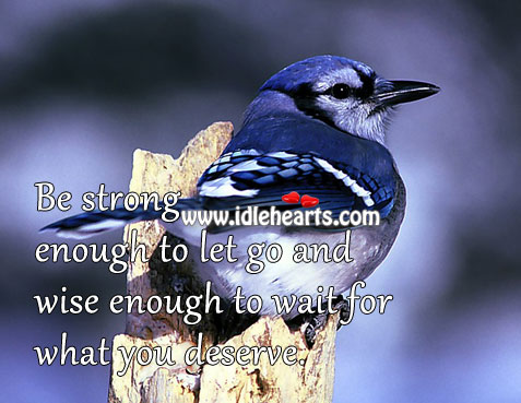 Be strong enough to let go Let Go Quotes Image