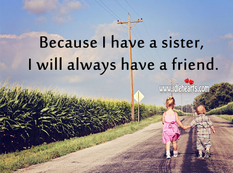 Because I have a sister, I will always have a friend. Family Quotes Image