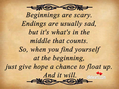 Beginnings are scary. Endings are usually sad, but it’s what’s in the middle that counts. Hope Quotes Image