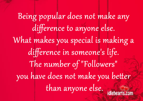 Being popular does not make any difference to anyone else. Image