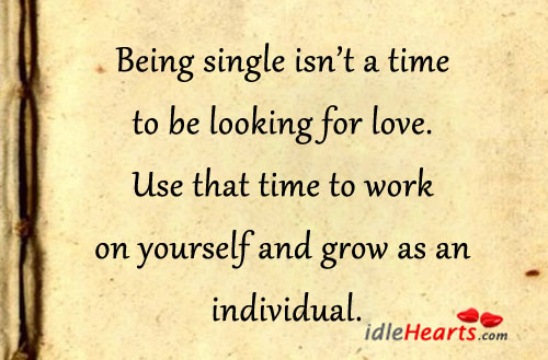 Being single isn’t a time to be looking for love. 