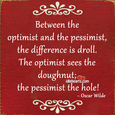 Between the optimist and the pessimist, the difference is droll. Image