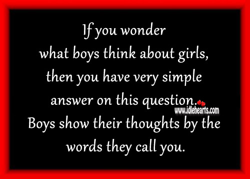 Boys show their thoughts by the words they call you. Image