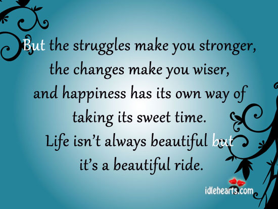 But the struggles make you stronger changes make you wiser. Image