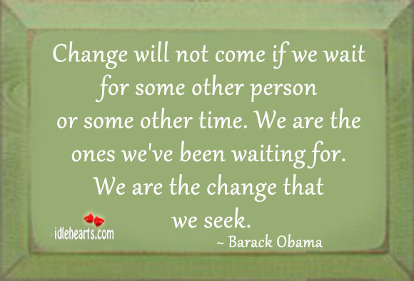 Change will not come if we wait for some other person Barack Obama Picture Quote