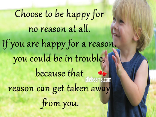Choose to be happy for no reason at all. Image