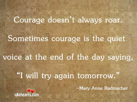 Courage doesn’t always roar. Sometimes Try Again Quotes Image