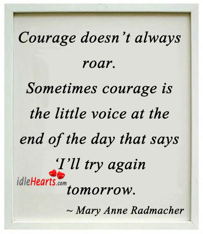 Courage doesn’t always roar. Sometimes courage is the Try Again Quotes Image