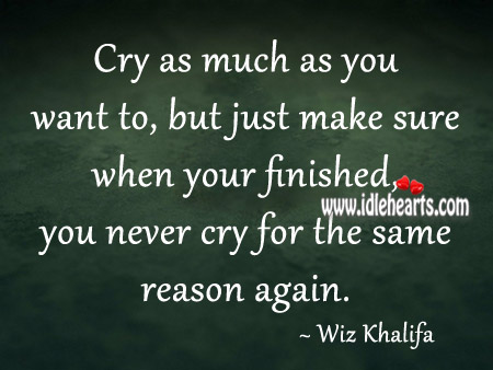 You never cry for the same reason again. Image