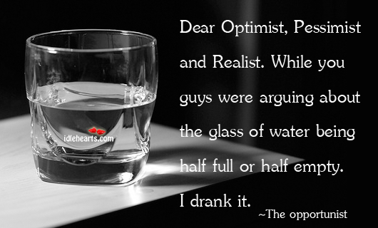 Dear optimist, pessimist and realist. While you guys were Water Quotes Image