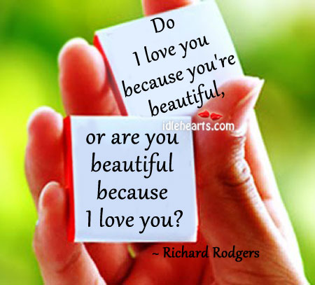 Do I love you because you’re beautiful Richard Rodgers Picture Quote