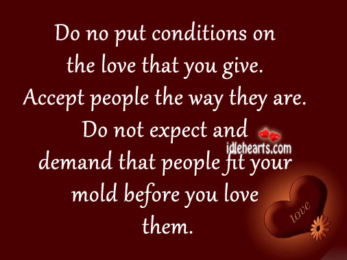 Do no put conditions on the love that you give. Image
