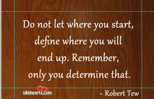 Do not let where you start. Robert Tew Picture Quote