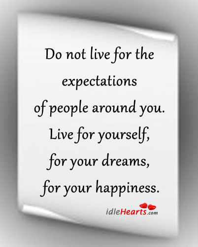 Do not live for the expectations of people around you. Image