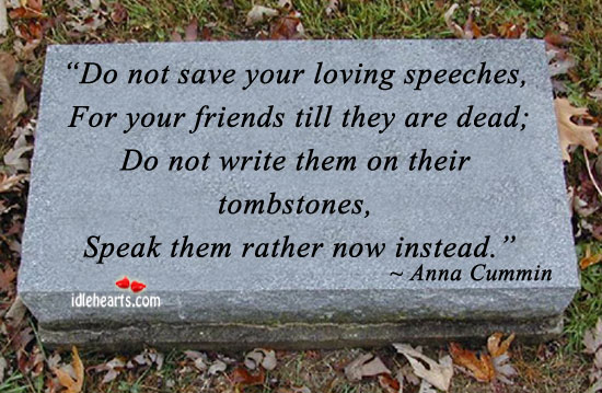 Do not save your loving speeches Anna Cummin Picture Quote