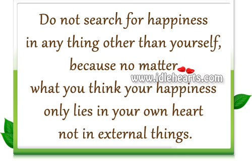 Happiness only lies in your own heart not in external things. Image