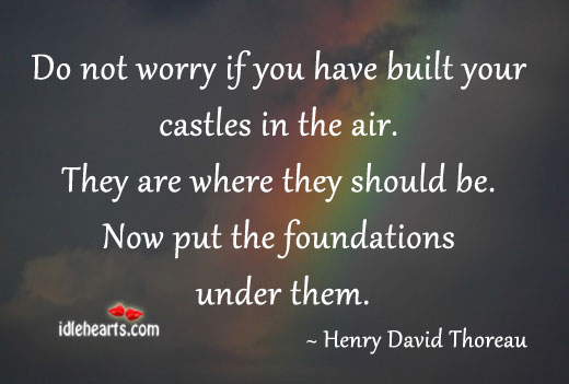 Do not worry if you have built your castles in the air. Henry David Thoreau Picture Quote