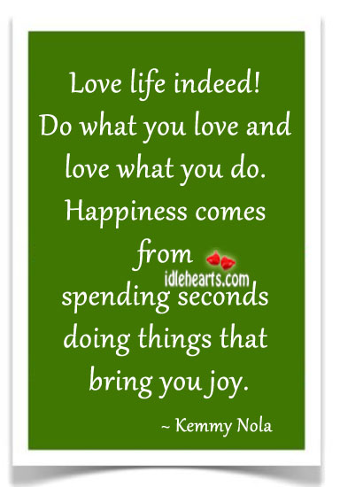 Love life indeed! Kemmy Nola Picture Quote