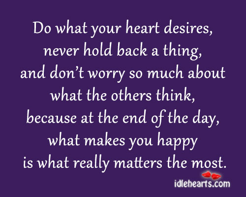 Do what your heart desires, never hold back a thing. Advice Quotes Image