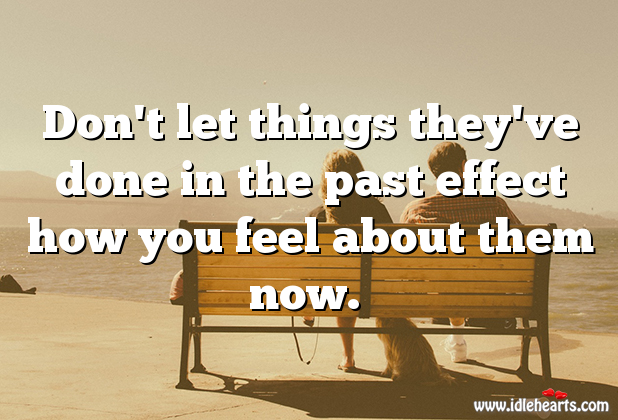 Don’t let things past effect your feelings. Image