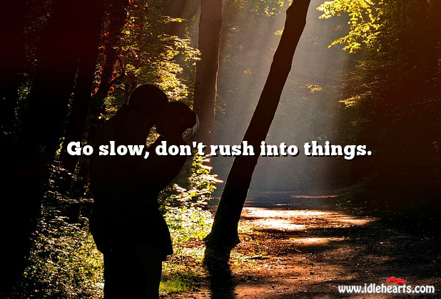 Don’t rush into things. Image