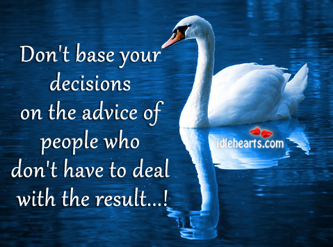 Don’t base your decisions on the advice of other people Image
