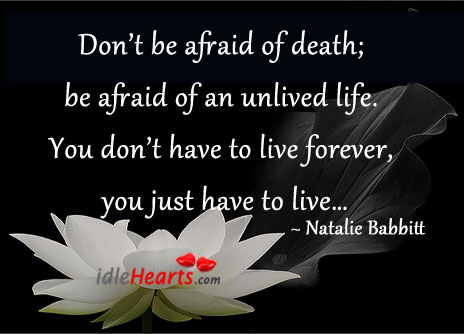 Don’t be afraid of death, be afraid of an unlived life. Natalie Babbitt Picture Quote