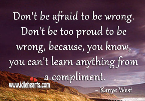 You can’t learn anything from a compliment. Don’t Be Afraid Quotes Image