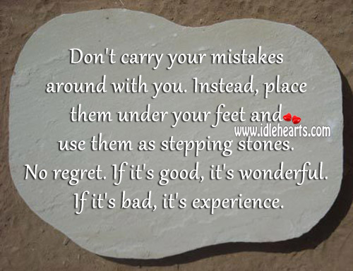 Place your mistakes under your feet and use them as stepping stones. Never Regret Quotes Image