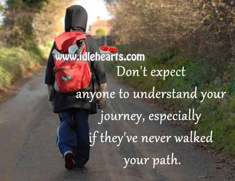 Don’t expect anyone to understand your journey.. Image