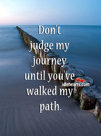 Don’t judge my journey. Don’t Judge Quotes Image