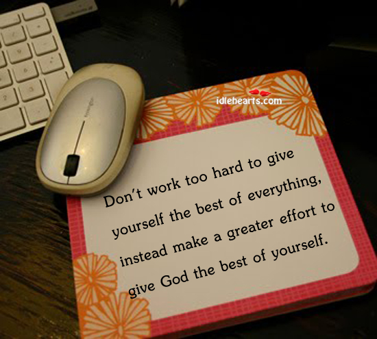 Don't Work Too Hard To Give Yourself The Best - Idlehearts